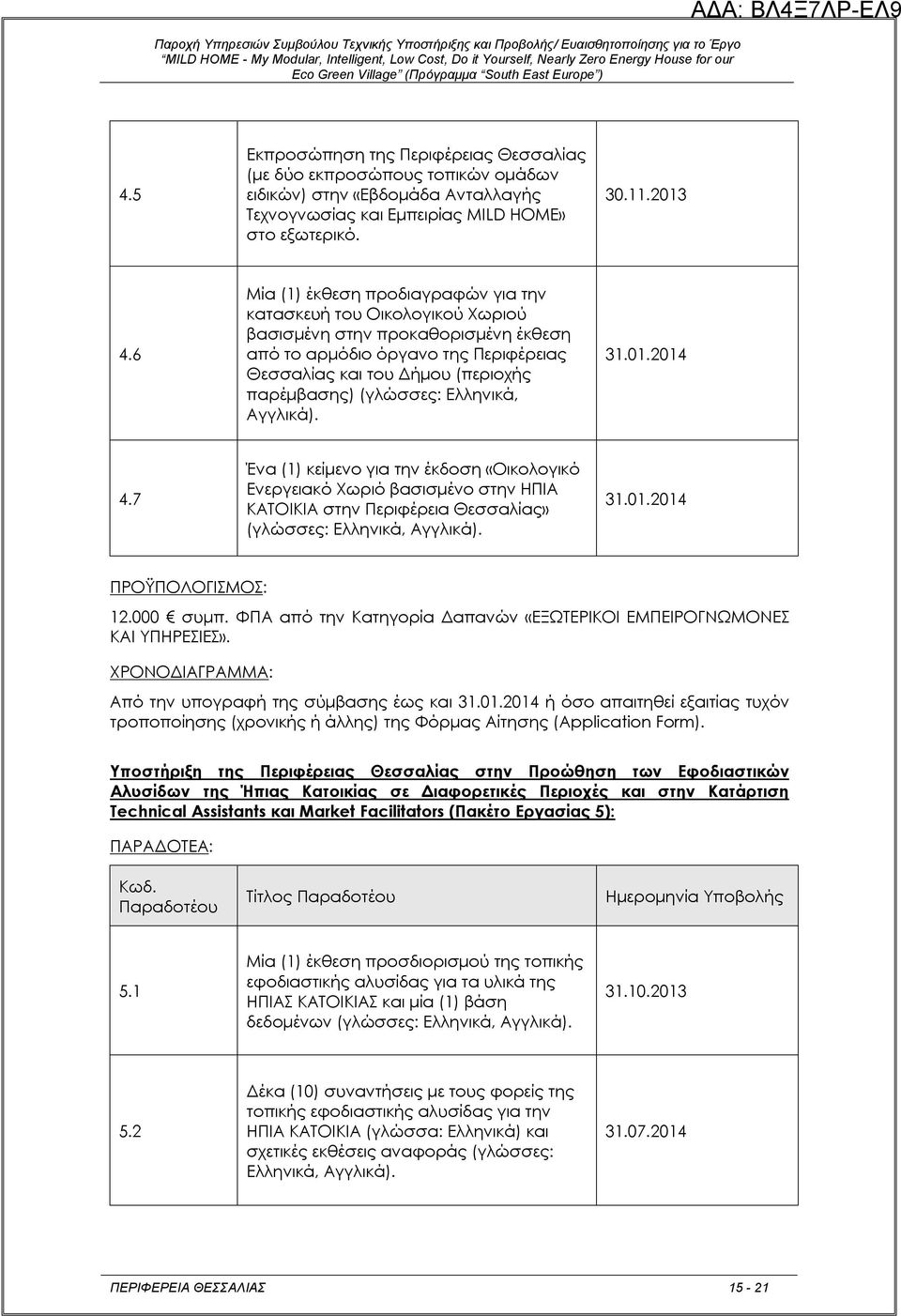 (γλώσσες: Ελληνικά, Αγγλικά). 31.01.2014 4.7 Ένα (1) κείμενο για την έκδοση «Οικολογικό Ενεργειακό Χωριό βασισμένο στην ΗΠΙΑ ΚΑΤΟΙΚΙΑ στην Περιφέρεια Θεσσαλίας» (γλώσσες: Ελληνικά, Αγγλικά). 31.01.2014 ΠΡΟΫΠΟΛΟΓΙΣΜΟΣ: 12.