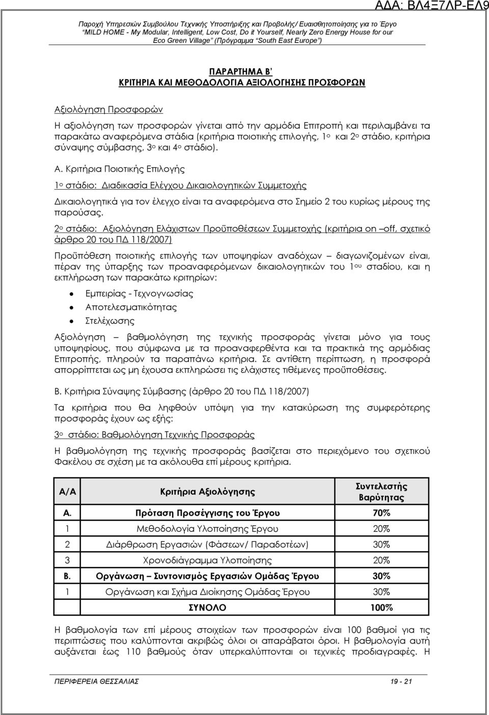 Κριτήρια Ποιοτικής Επιλογής 1 ο στάδιο: Διαδικασία Ελέγχου Δικαιολογητικών Συμμετοχής Δικαιολογητικά για τον έλεγχο είναι τα αναφερόμενα στο Σημείο 2 του κυρίως μέρους της παρούσας.