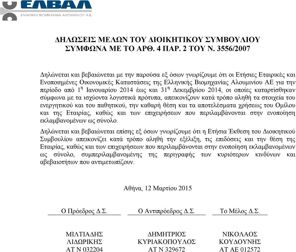 Ιανουαρίου 2014 έως και 31 η Δεκεμβρίου 2014, οι οποίες καταρτίσθηκαν σύμφωνα με τα ισχύοντα λογιστικά πρότυπα, απεικονίζουν κατά τρόπο αληθή τα στοιχεία του ενεργητικού και του παθητικού, την καθαρή