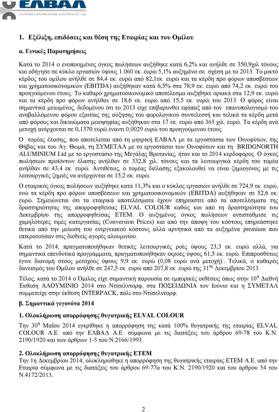 Το μικτό κέρδος του ομίλου ανήλθε σε 84,4 εκ. ευρώ από 82,1εκ. ευρώ και τα κέρδη προ φόρων αποσβέσεων και χρηματοοικονομικών (EBITDA) αυξήθηκαν κατά 6,5% στα 78,9 εκ. ευρώ από 74,2 εκ.