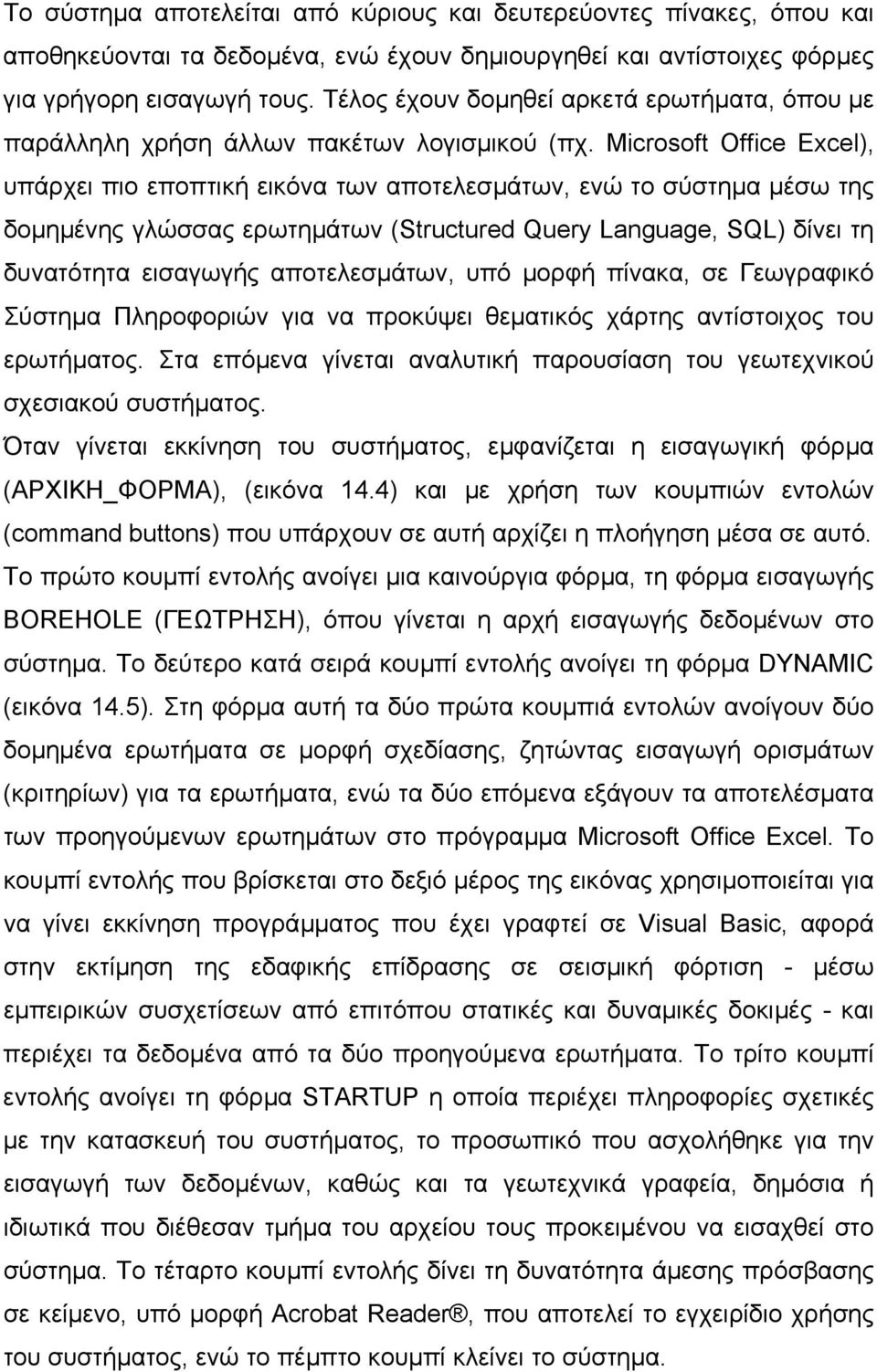 Microsoft Office Excel), υπάρχει πιο εποπτική εικόνα των αποτελεσµάτων, ενώ το σύστηµα µέσω της δοµηµένης γλώσσας ερωτηµάτων (Structured Query Language, SQL) δίνει τη δυνατότητα εισαγωγής