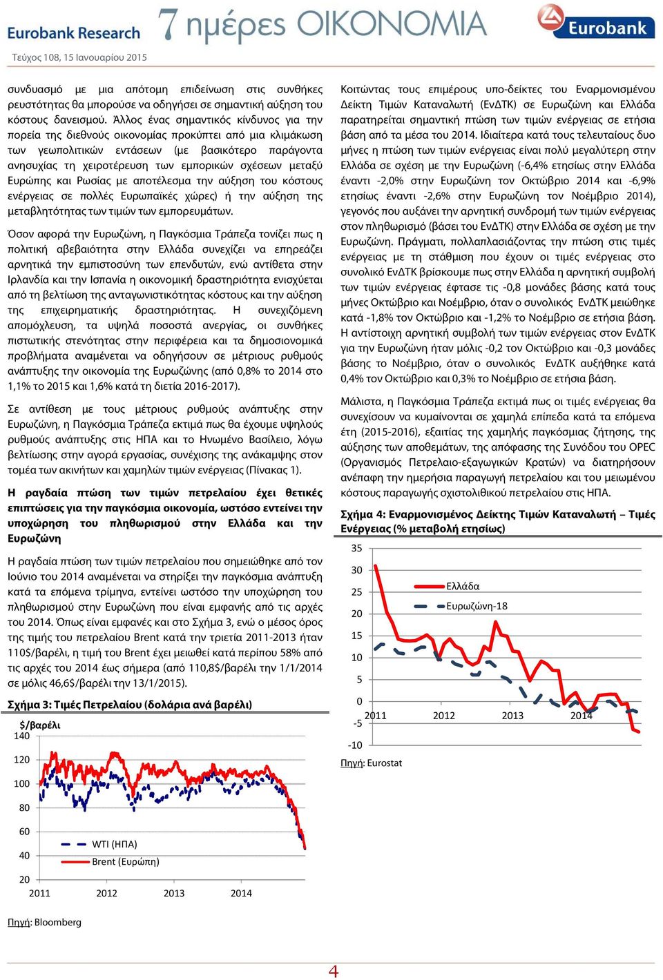 μεταξύ Ευρώπης και Ρωσίας με αποτέλεσμα την αύξηση του κόστους ενέργειας σε πολλές Ευρωπαϊκές χώρες) ή την αύξηση της μεταβλητότητας των τιμών των εμπορευμάτων.