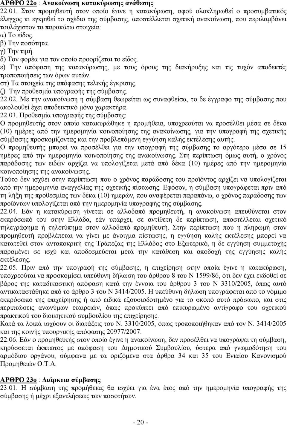 στοιχεία: α) Το είδος. β) Την ποσότητα. γ) Την τιμή. δ) Τον φορέα για τον οποίο προορίζεται το είδος.