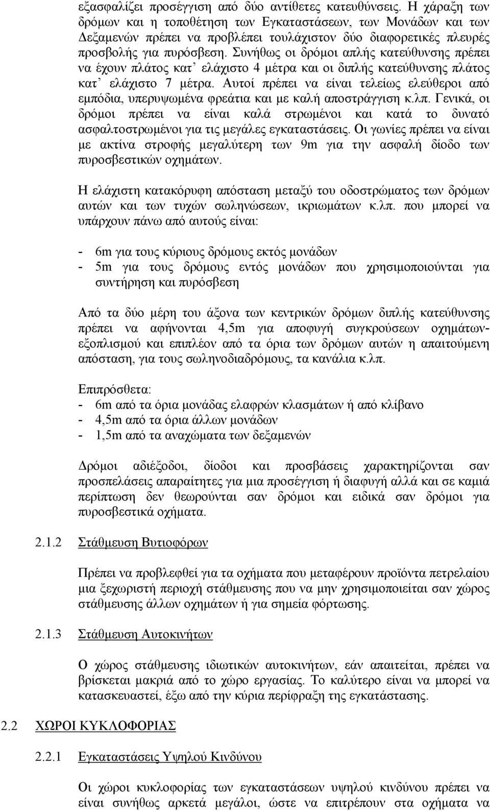 Συνήθως οι δρόµοι απλής κατεύθυνσης πρέπει να έχουν πλάτος κατ ελάχιστο 4 µέτρα και οι διπλής κατεύθυνσης πλάτος κατ ελάχιστο 7 µέτρα.