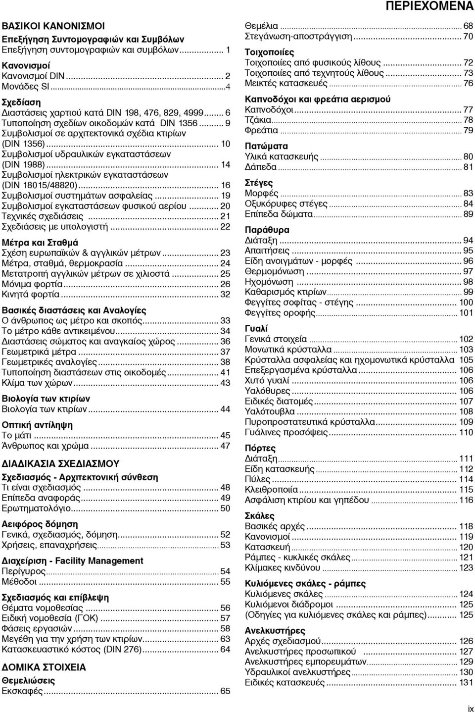 .. 10 Συμβολισμοί υδραυλικών εγκαταστάσεων (DIN 1988)... 14 Συμβολισμοί ηλεκτρικών εγκαταστάσεων (DIN 18015/48820)... 16 Συμβολισμοί συστημάτων ασφαλείας... 19 Συμβολισμοί εγκαταστάσεων φυσικού αερίου.