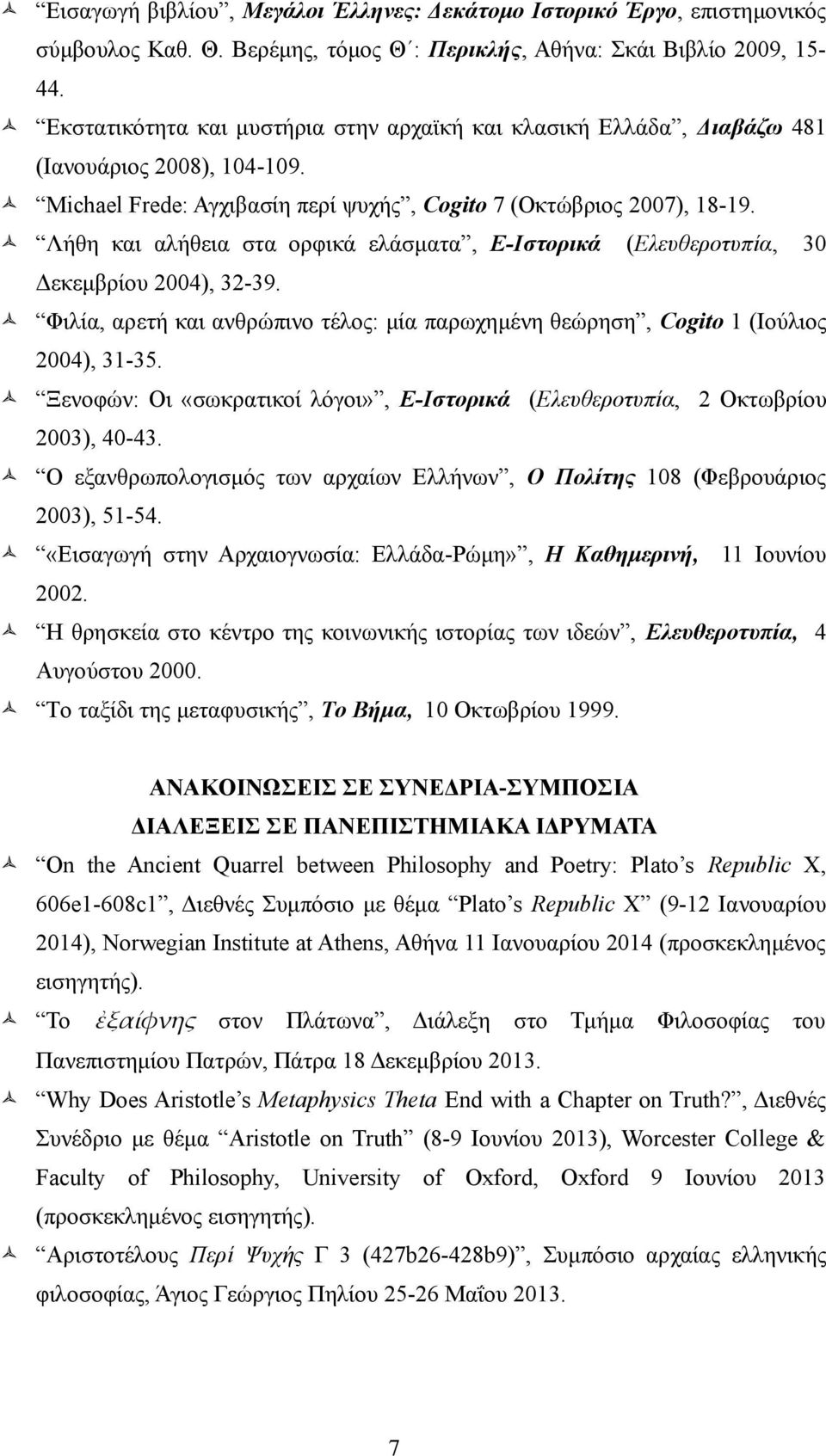 Λήθη και αλήθεια στα ορφικά ελάσματα, E-Iστορικά (Eλευθεροτυπία, 30 Δεκεμβρίου 2004), 32-39. Φιλία, αρετή και ανθρώπινο τέλος: μία παρωχημένη θεώρηση, Cogito 1 (Iούλιος 2004), 31-35.