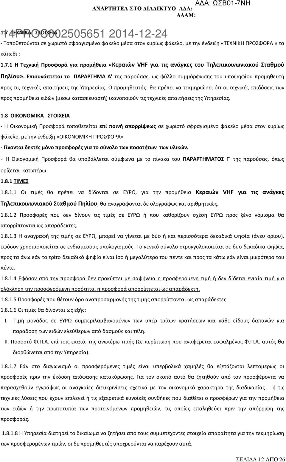 Ο προμηθευτής θα πρέπει να τεκμηριώσει ότι οι τεχνικές επιδόσεις των προς προμήθεια ειδών (μέσω κατασκευαστή) ικανοποιούν τις τεχνικές απαιτήσεις της Υπηρεσίας. 1.