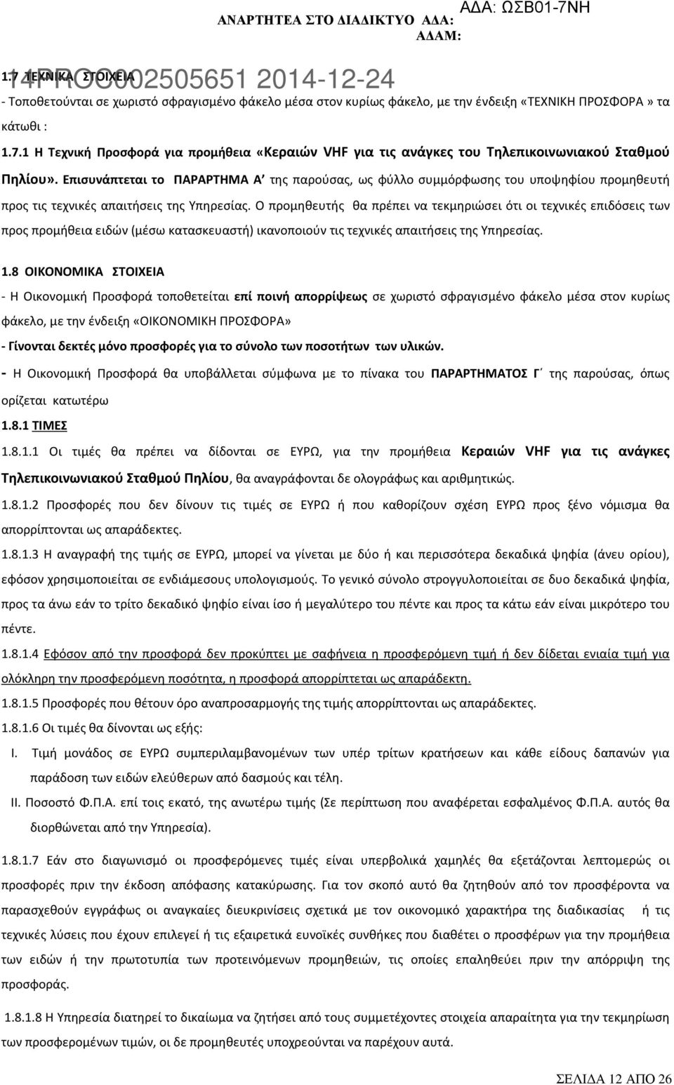 Ο προμηθευτής θα πρέπει να τεκμηριώσει ότι οι τεχνικές επιδόσεις των προς προμήθεια ειδών (μέσω κατασκευαστή) ικανοποιούν τις τεχνικές απαιτήσεις της Υπηρεσίας. 1.