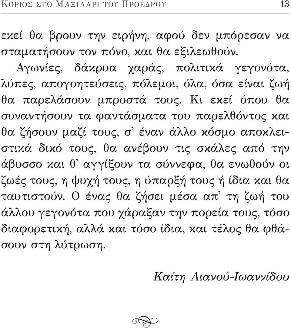 Κι εκεί όπου θα συναντήσουν τα φαντάσματα του παρελθόντος και θα ζήσουν μαζί τους, σ' έναν άλλο κόσμο αποκλειστικά δικό τους, θα ανέβουν τις σκάλες από την άβυσσο και θ'