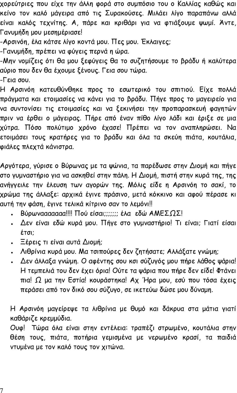 -Μην νομίζεις ότι θα μου ξεφύγεις θα το συζητήσουμε το βράδυ ή καλύτερα αύριο που δεν θα έχουμε ξένους. Γεια σου τώρα. -Γεια σου. Η Αρσινόη κατευθύνθηκε προς το εσωτερικό του σπιτιού.