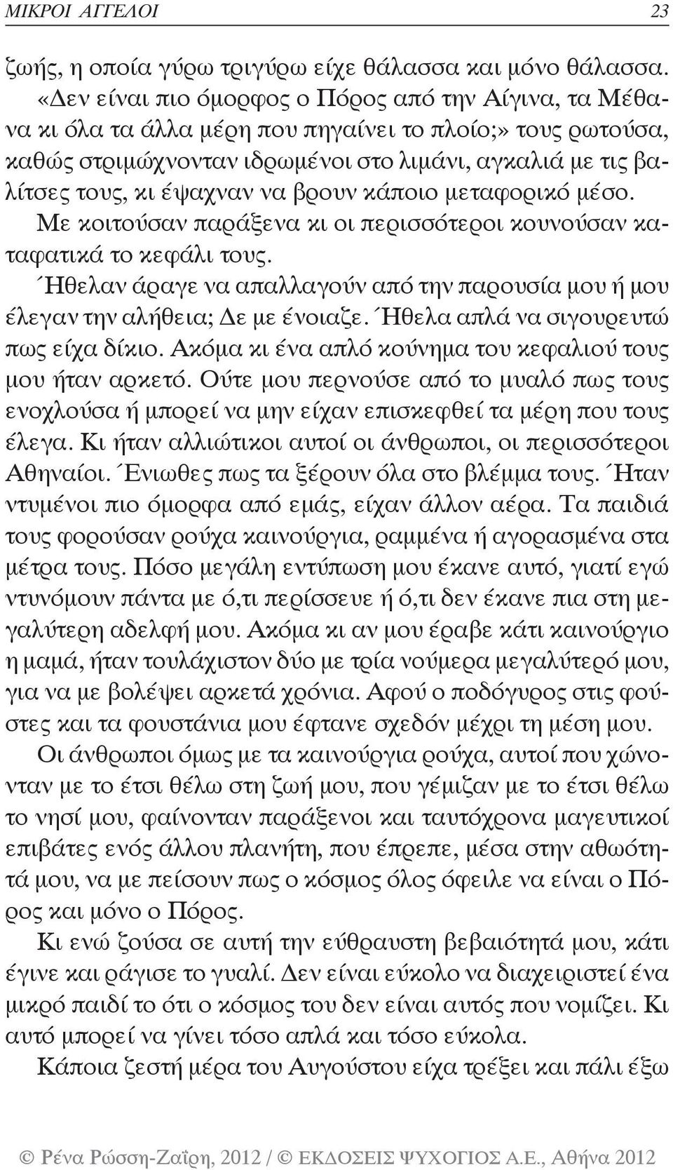 να βρουν κάποιο μεταφορικό μέσο. Με κοιτούσαν παράξενα κι οι περισσότεροι κουνούσαν καταφατικά το κεφάλι τους. Ήθελαν άραγε να απαλλαγούν από την παρουσία μου ή μου έλεγαν την αλήθεια; Δε με ένοιαζε.