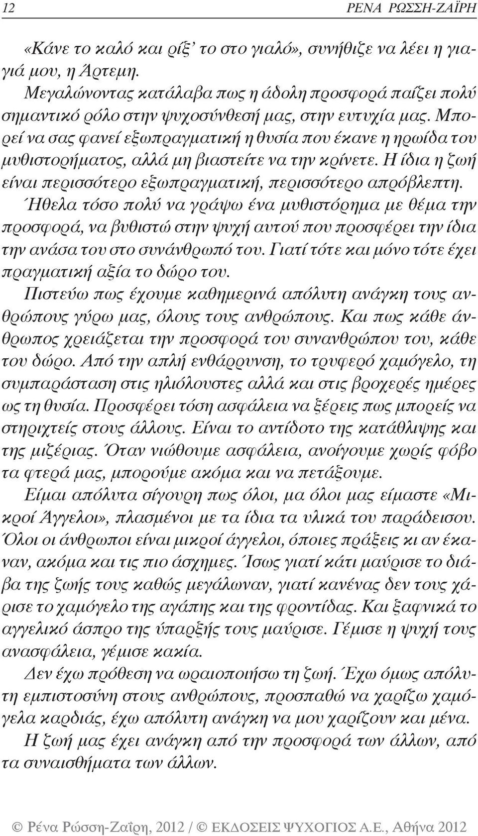 Μπορεί να σας φανεί εξωπραγματική η θυσία που έκανε η ηρωίδα του μυθιστορήματος, αλλά μη βιαστείτε να την κρίνετε. Η ίδια η ζωή είναι περισσότερο εξωπραγματική, περισσότερο απρόβλεπτη.