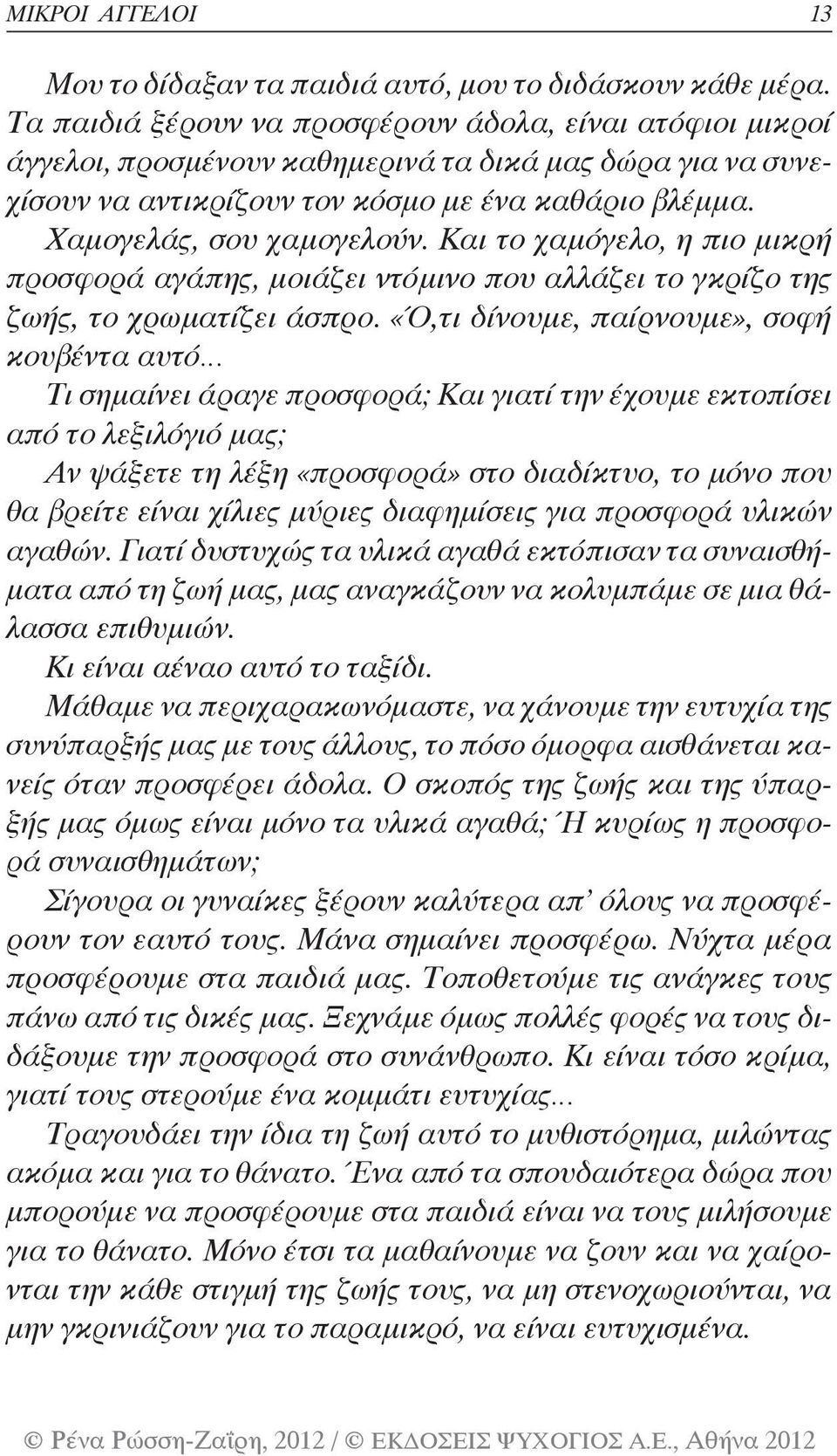 Και το χαμόγελο, η πιο μικρή προσφορά αγάπης, μοιάζει ντόμινο που αλλάζει το γκρίζο της ζωής, το χρωματίζει άσπρο.