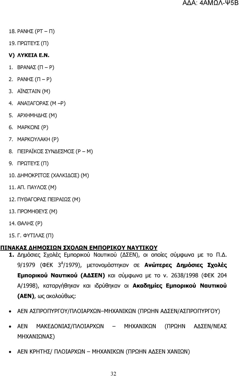 ηµόσιες Σχολές Εµπορικού Ναυτικού ( ΣΕΝ), οι οποίες σύµφωνα µε το Π.. 9/1979 (ΦΕΚ 3 Α /1979), µετονοµάστηκαν σε Ανώτερες ηµόσιες Σχολές Εµπορικού Ναυτικού (Α ΣΕΝ) και σύµφωνα µε το ν.