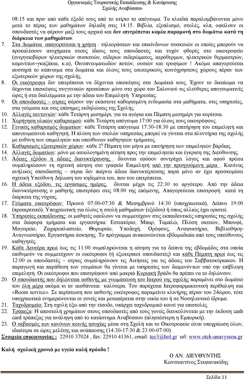 Στα Δωμάτια απαγορεύεται η χρήση : τηλεοράσεων και επικίνδυνων συσκευών οι οποίες μπορούν να προκαλέσουν ατυχήματα στους ίδιους τους σπουδαστές και τυχόν φθορές στο οικοτροφείο (ενεργειοβόρων