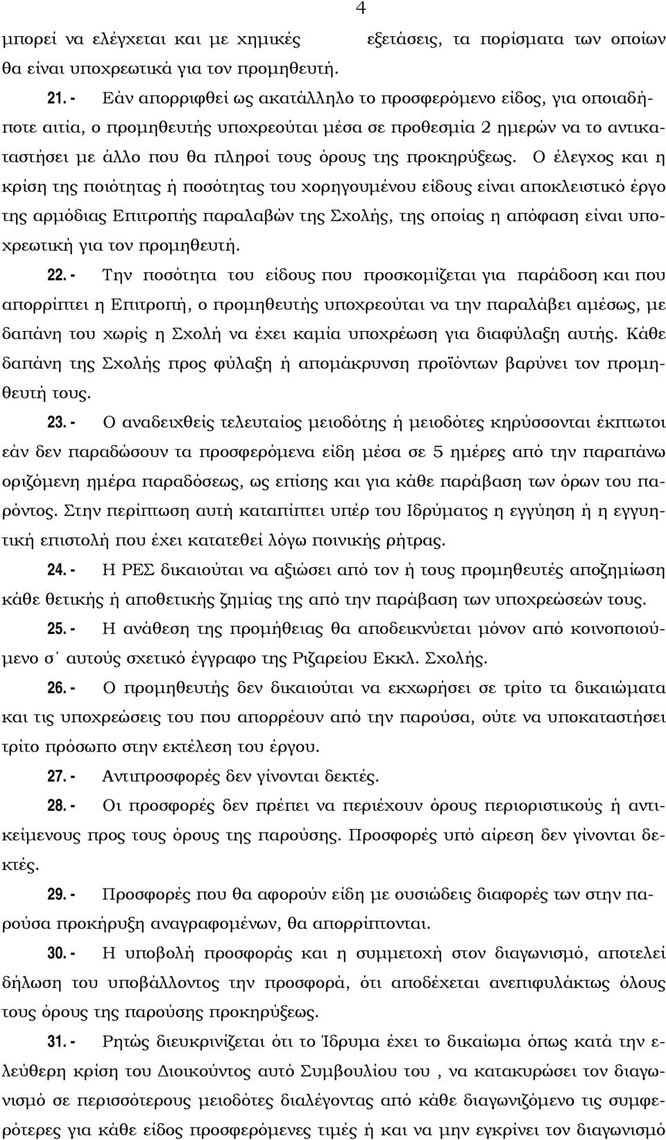 Ο έλεγχος και η κρίση της ποιότητας ή ποσότητας του χορηγουμένου είδους είναι αποκλειστικό έργο της αρμόδιας Επιτροπής παραλαβών της Σχολής, της οποίας η απόφαση είναι υποχρεωτική για τον προμηθευτή.