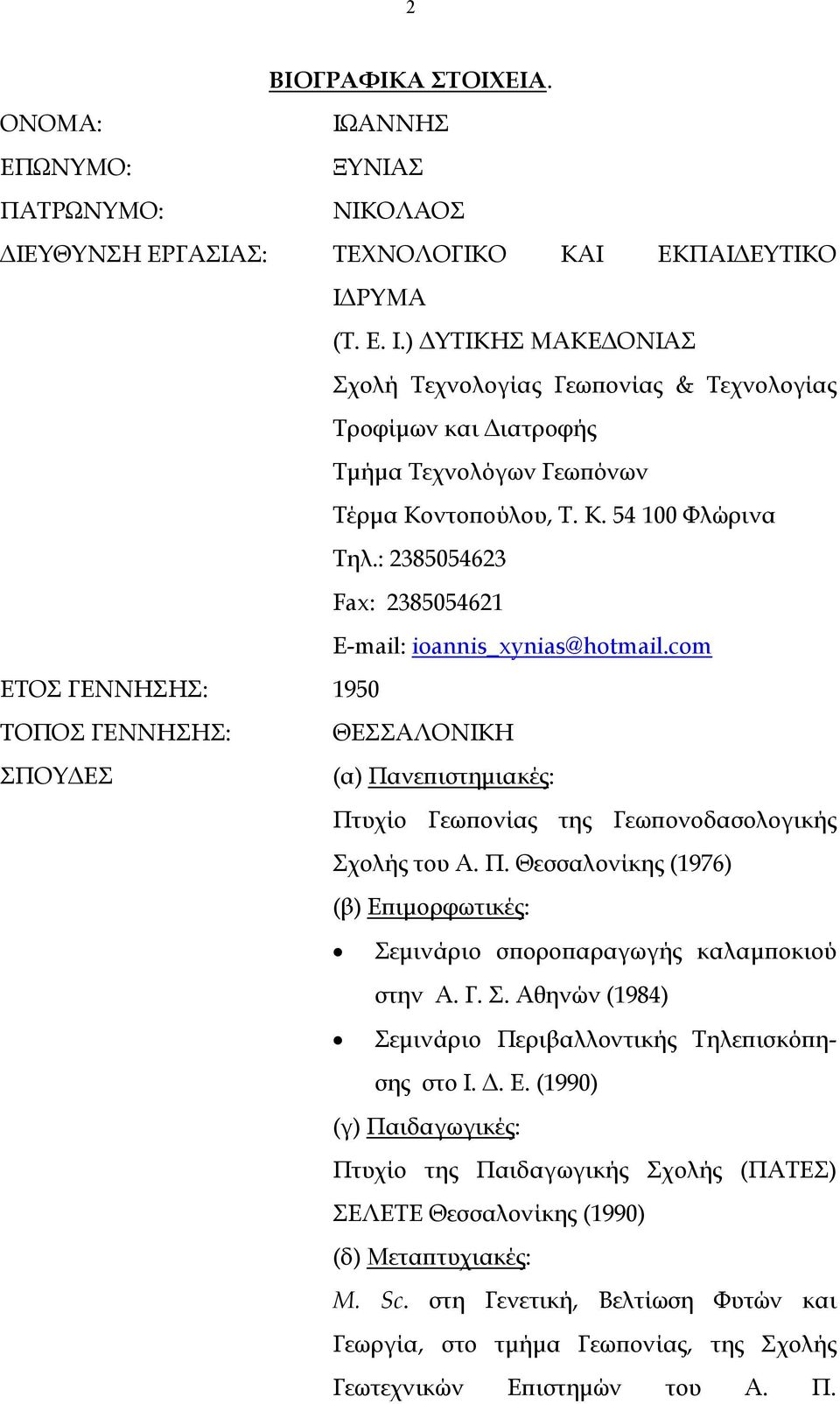 com ΕΤΟΣ ΓΕΝΝΗΣΗΣ: 1950 ΤΟΠΟΣ ΓΕΝΝΗΣΗΣ: ΘΕΣΣΑΛΟΝΙΚΗ ΣΠΟΥΔΕΣ (α) Πανεπιστημιακές: Πτυχίο Γεωπονίας της Γεωπονοδασολογικής Σχολής του Α. Π. Θεσσαλονίκης (1976) (β) Επιμορφωτικές: Σεμινάριο σποροπαραγωγής καλαμποκιού στην Α.