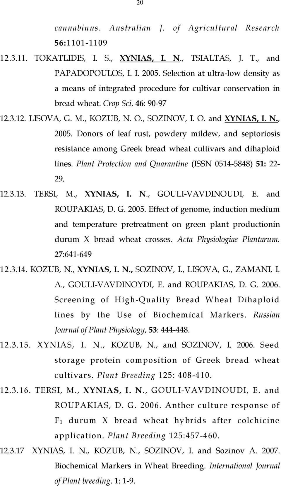 Donors of leaf rust, powdery mildew, and septoriosis resistance among Greek bread wheat cultivars and dihaploid lines. Plant Protection and Quarantine (ISSN 0514-5848) 51: 22-29. 12.3.13. TERSI, M.