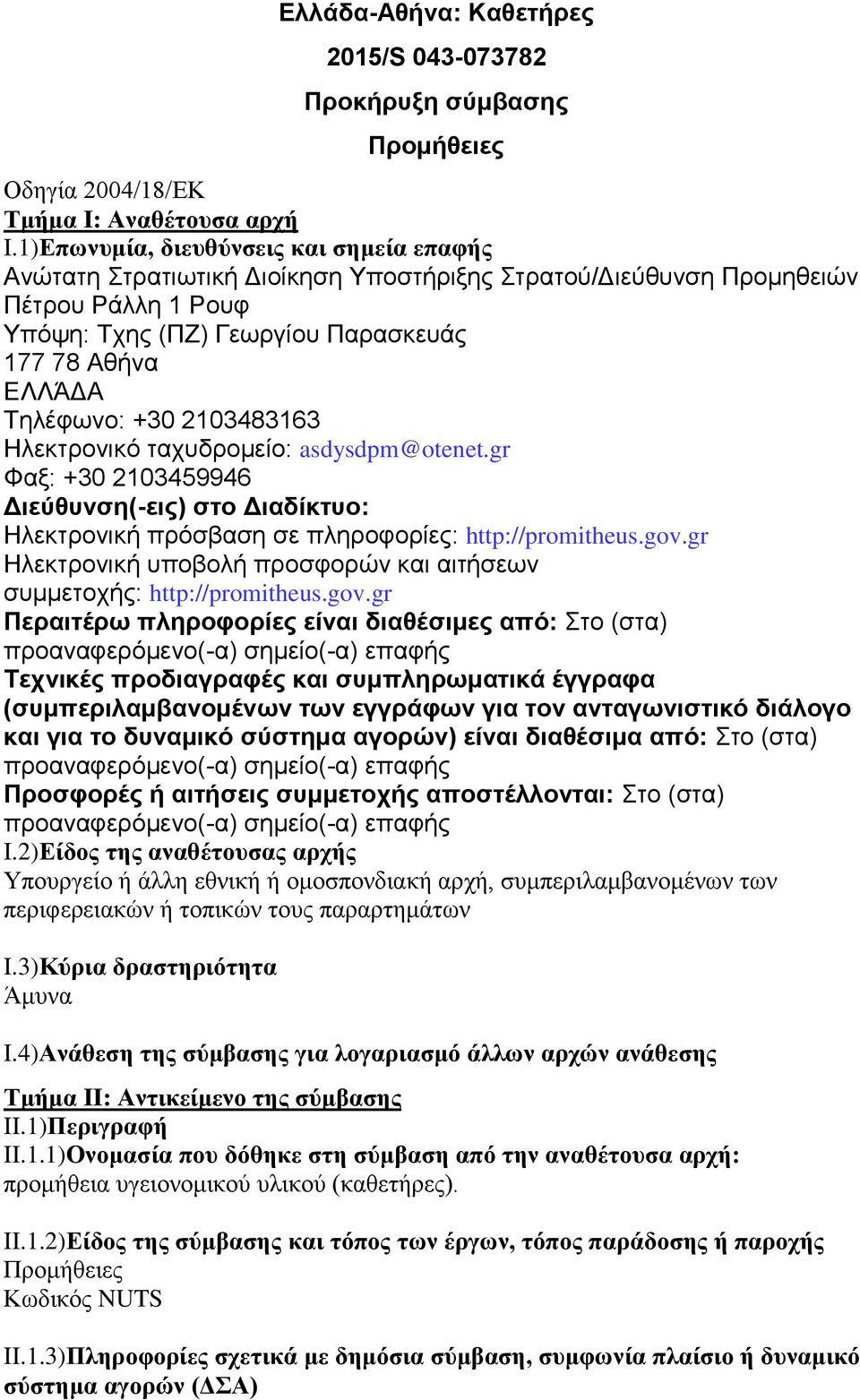 +30 2103483163 Ηλεκηπονικό ηασςδπομείο: asdysdpm@otenet.gr Φαξ: +30 2103459946 Διεύθςνζη(-ειρ) ζηο Διαδίκηςο: Ηλεκηπονική ππόζβαζη ζε πληποθοπίερ: http://promitheus.gov.