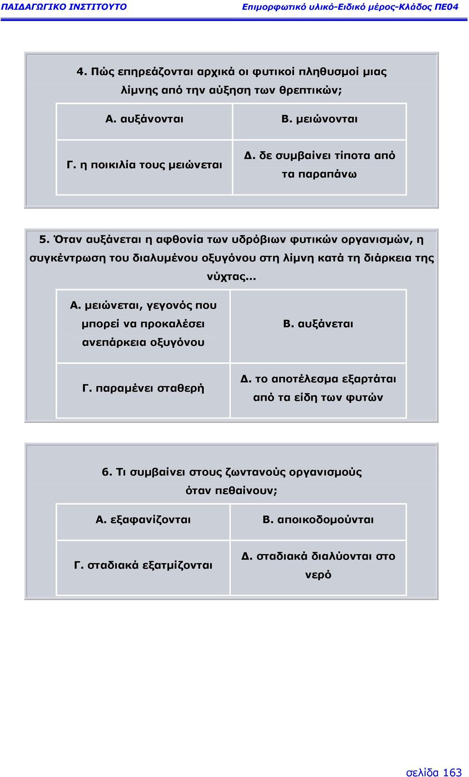 Όταν αυξάνεται η αφθονία των υδρόβιων φυτικών οργανισµών, η συγκέντρωση του διαλυµένου οξυγόνου στη λίµνη κατά τη διάρκεια της νύχτας... Α.