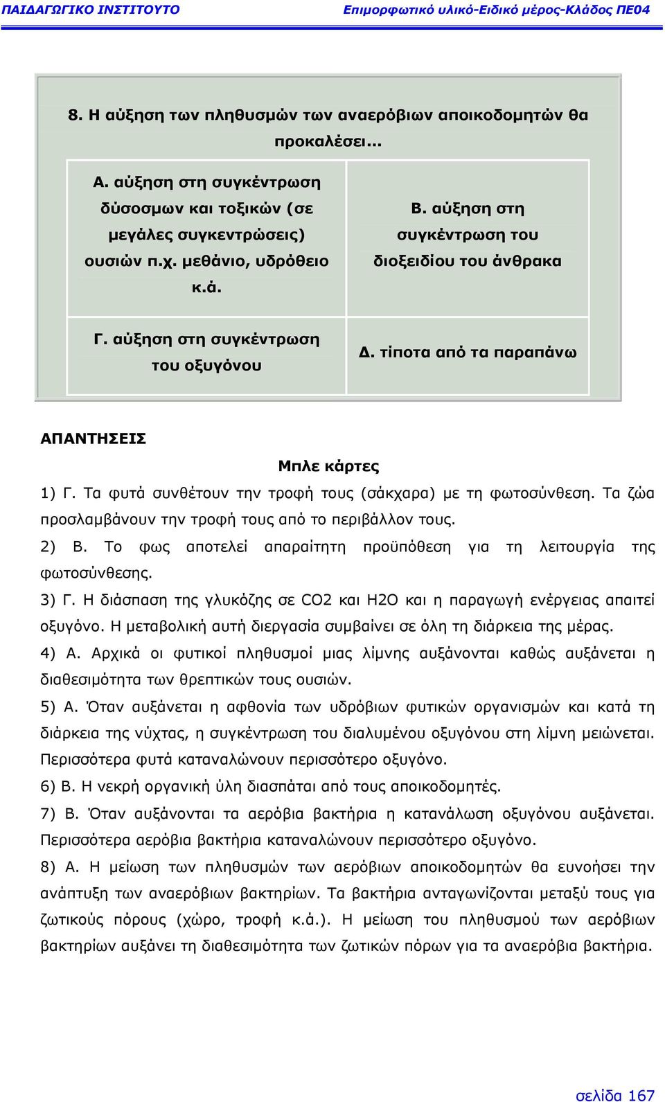 Τα φυτά συνθέτουν την τροφή τους (σάκχαρα) µε τη φωτοσύνθεση. Τα ζώα προσλαµβάνουν την τροφή τους από το περιβάλλον τους. 2) Β.