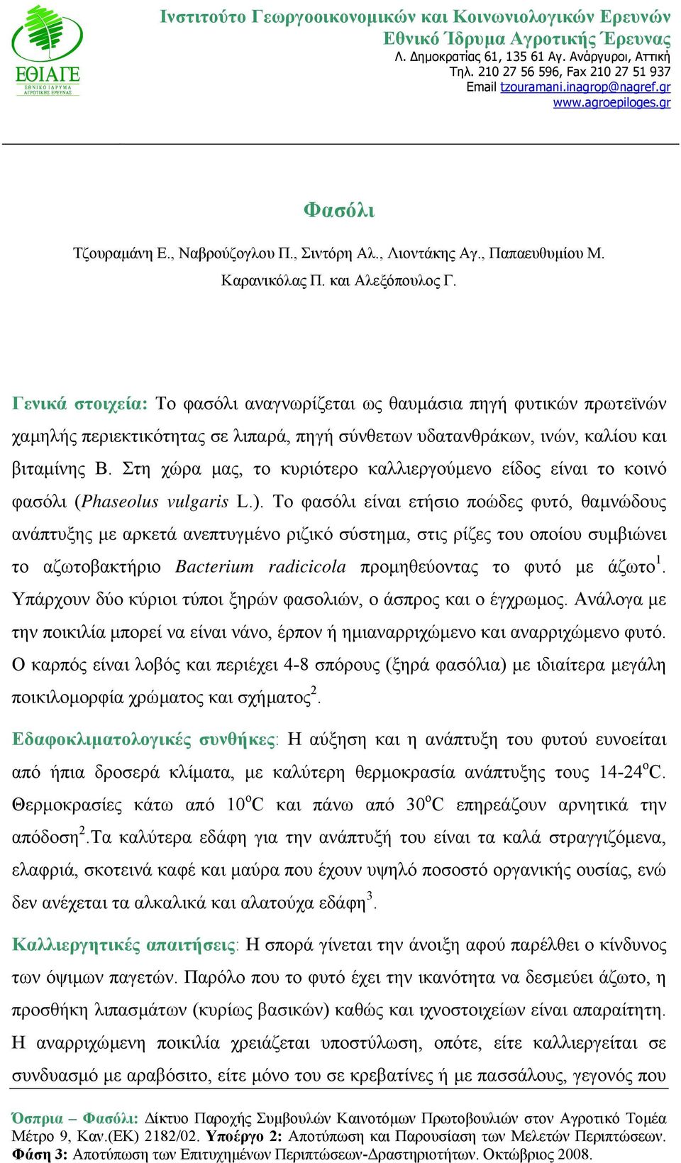 Γενικά στοιχεία: Το φασόλι αναγνωρίζεται ως θαυµάσια πηγή φυτικών πρωτεϊνών χαµηλής περιεκτικότητας σε λιπαρά, πηγή σύνθετων υδατανθράκων, ινών, καλίου και βιταµίνης Β.