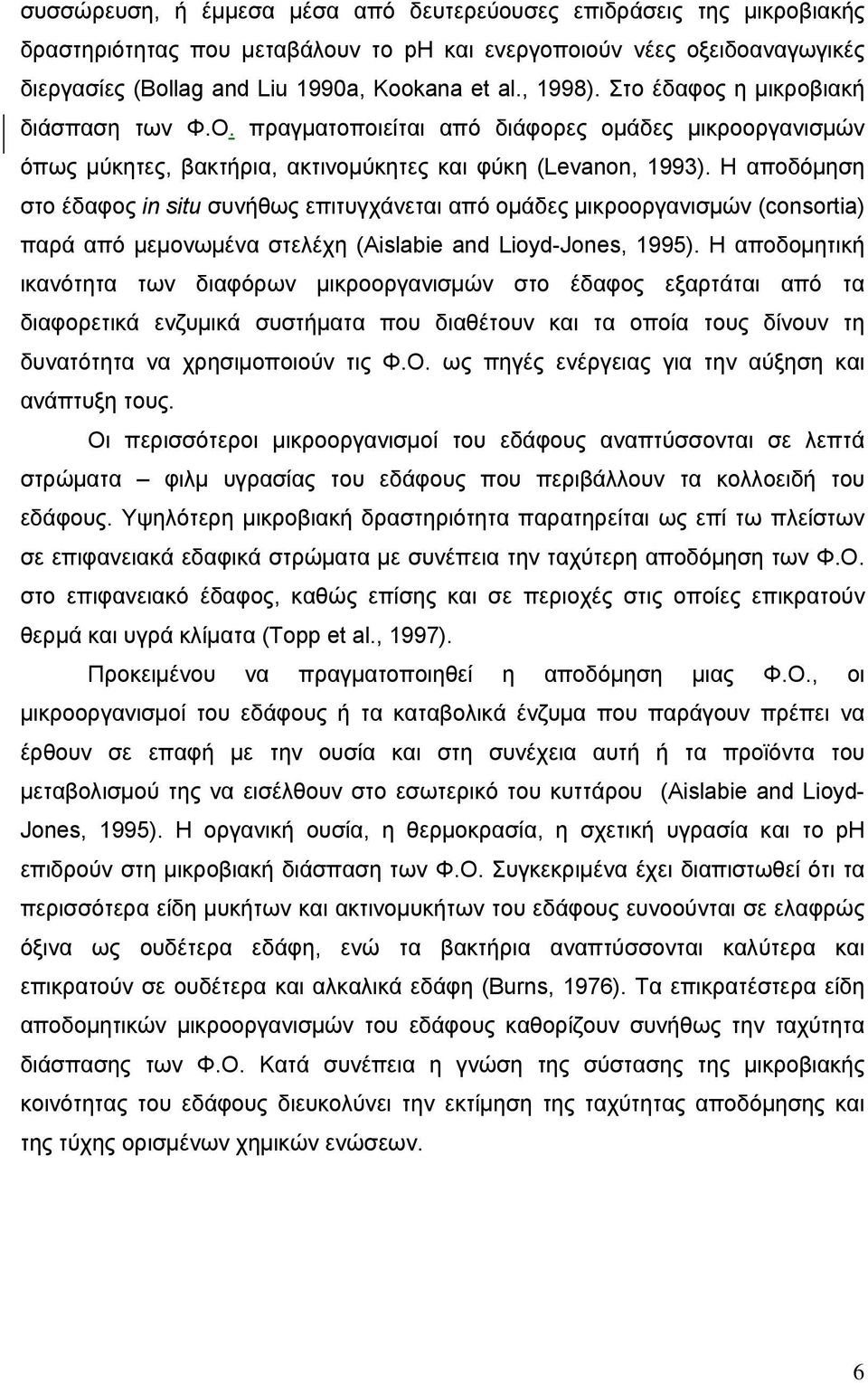 Η αποδόμηση στο έδαφος in situ συνήθως επιτυγχάνεται από ομάδες μικροοργανισμών (consortia) παρά από μεμονωμένα στελέχη (Aislabie and Lioyd-Jones, 1995).