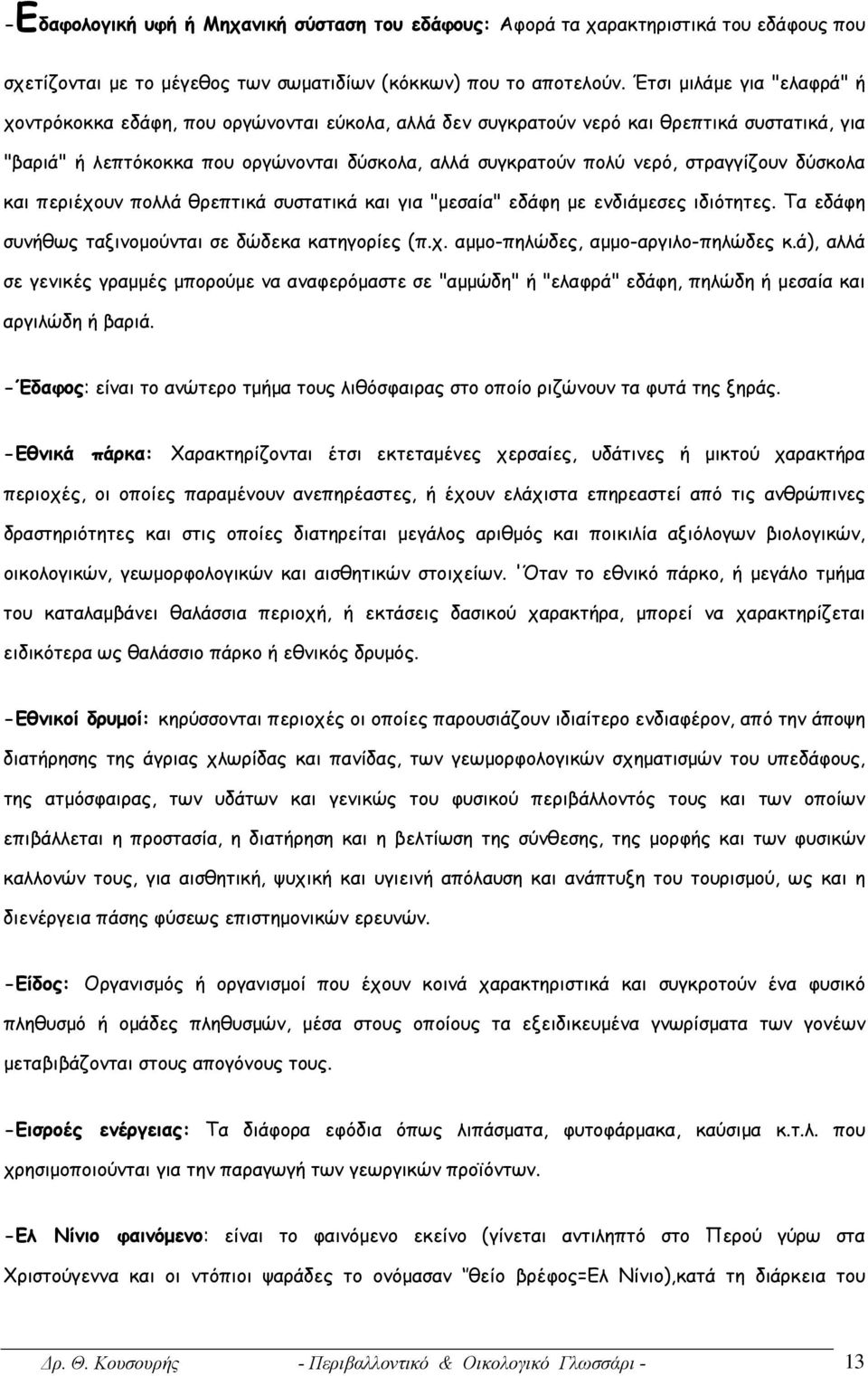 στραγγίζουν δύσκολα και περιέχουν πολλά θρεπτικά συστατικά και για "μεσαία" εδάφη με ενδιάμεσες ιδιότητες. Τα εδάφη συνήθως ταξινομούνται σε δώδεκα κατηγορίες (π.χ. αμμο-πηλώδες, αμμο-αργιλο-πηλώδες κ.