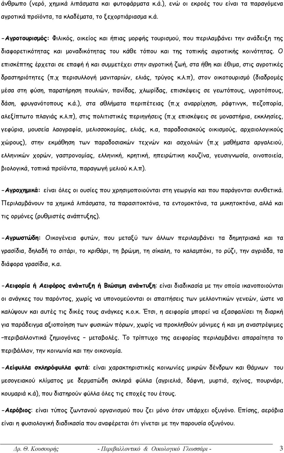 ογή μανιταριών, ελιάς, τρύγος κ.λ.π), στον οικοτουρισμό (διαδρομές μέσα στη φύση, παρατήρηση πουλιών, πανίδας, χλωρίδας, επισκέψεις σε γεωτόπους, υγροτόπους, δάση, φρυγανότοπους κ.ά.), στα αθλήματα περιπέτειας (π.