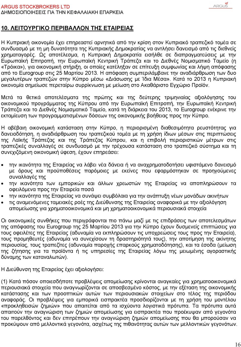 Ως αποτέλεσμα, η Κυπριακή ημοκρατία εισήλθε σε διαπραγματεύσεις με την Ευρωπαϊκή Επιτροπή, την Ευρωπαϊκή Κεντρική Τράπεζα και το ιεθνές Νομισματικό Ταμείο (η «Τρόικα»), για οικονομική στήριξη, οι