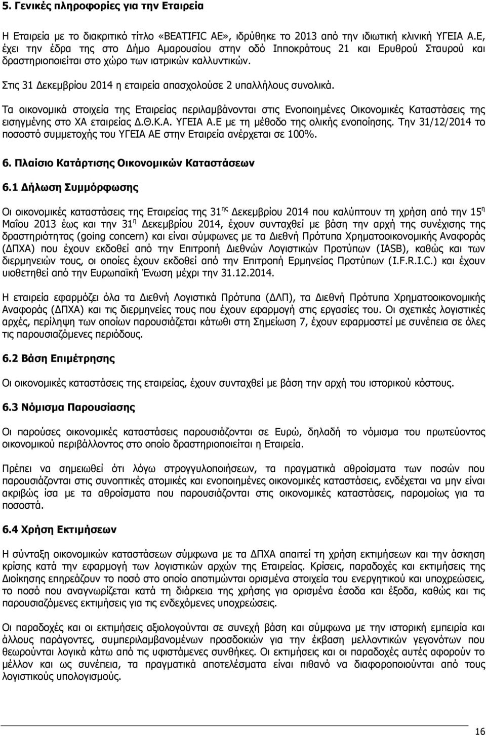 Στις 31 Δεκεμβρίου 2014 η εταιρεία απασχολούσε 2 υπαλλήλους συνολικά. Τα οικονομικά στοιχεία της Εταιρείας περιλαμβάνονται στις Ενοποιημένες Οικονομικές Καταστάσεις της εισηγμένης στο ΧΑ εταιρείας Δ.