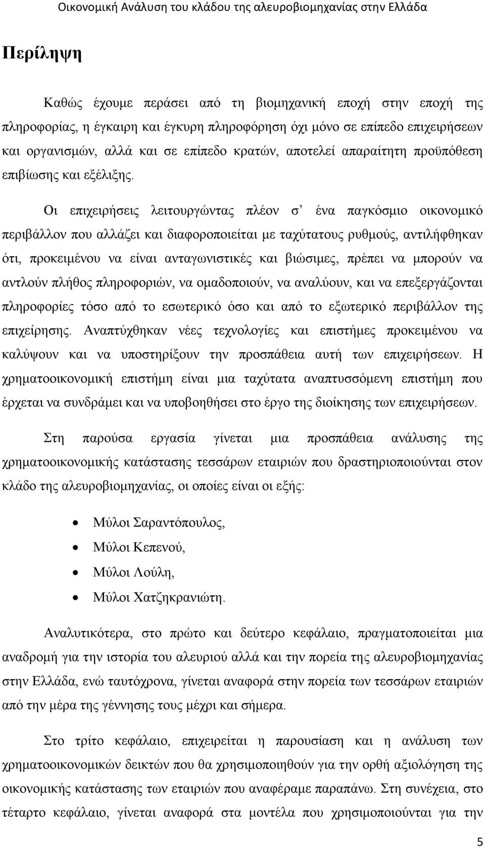 Οι επιχειρήσεις λειτουργώντας πλέον σ ένα παγκόσμιο οικονομικό περιβάλλον που αλλάζει και διαφοροποιείται με ταχύτατους ρυθμούς, αντιλήφθηκαν ότι, προκειμένου να είναι ανταγωνιστικές και βιώσιμες,