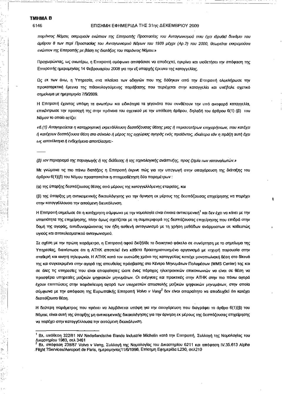 » Προχωρώντας, ως ανωτέρω, η Επιτροπή ομόφωνα αποφάσισε να αποδεχτεί, εγκρίνει και υιοθετήσει την απόφαση της Επιτροπής ημερομηνίας 14 Φεβρουαρίου 2008 για την εξ υπαρχής έρευνα της καταγγελίας.