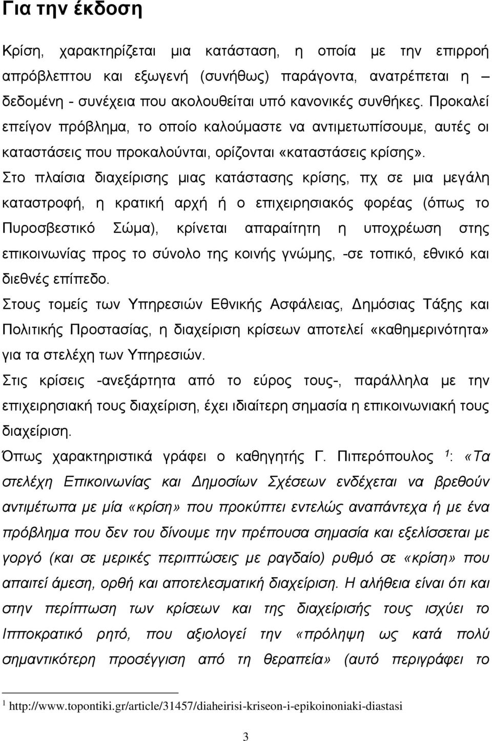 Στο πλαίσια διαχείρισης μιας κατάστασης κρίσης, πχ σε μια μεγάλη καταστροφή, η κρατική αρχή ή ο επιχειρησιακός φορέας (όπως το Πυροσβεστικό Σώμα), κρίνεται απαραίτητη η υποχρέωση στης επικοινωνίας