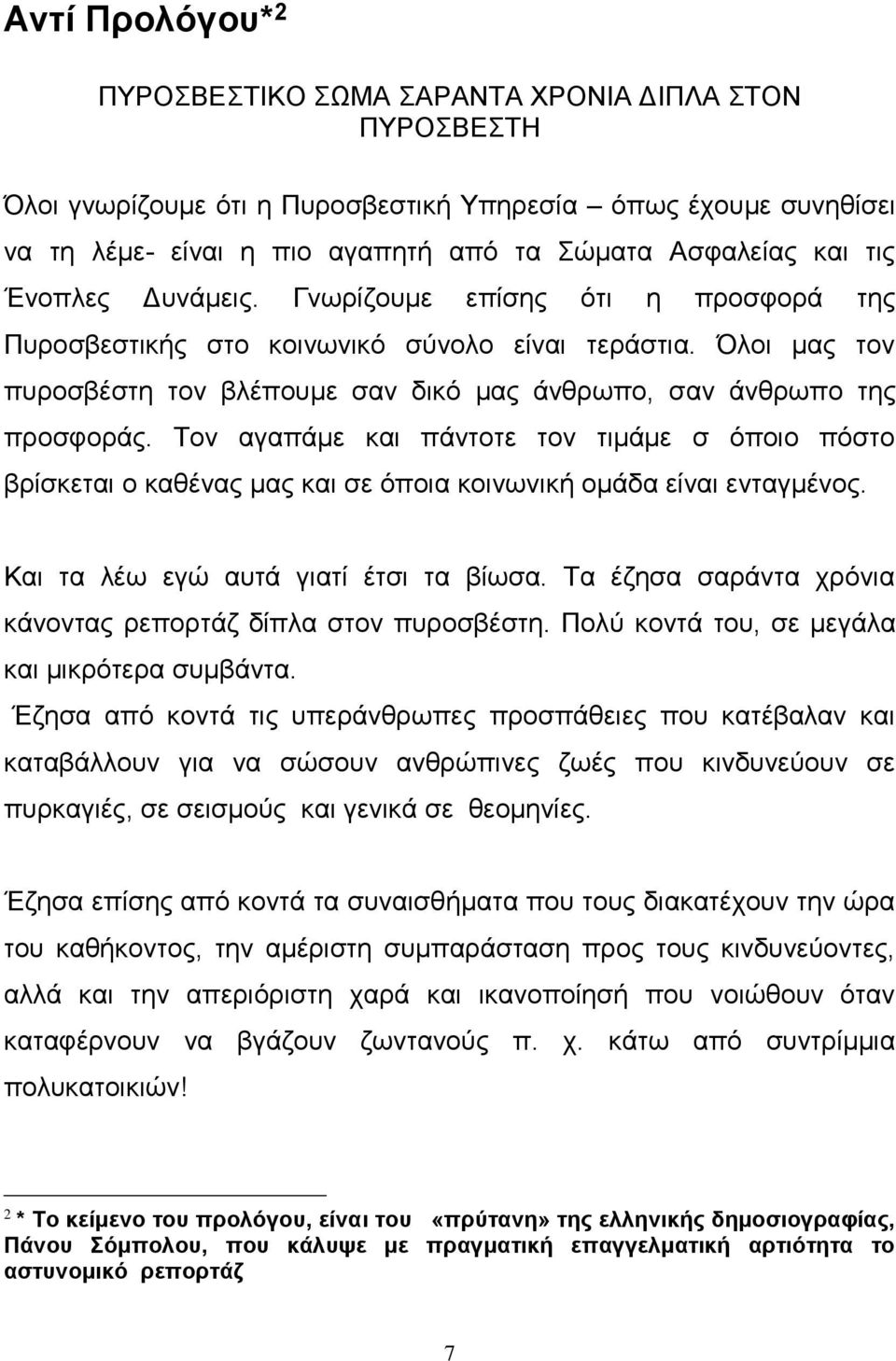 Τον αγαπάμε και πάντοτε τον τιμάμε σ όποιο πόστο βρίσκεται ο καθένας μας και σε όποια κοινωνική ομάδα είναι ενταγμένος. Και τα λέω εγώ αυτά γιατί έτσι τα βίωσα.