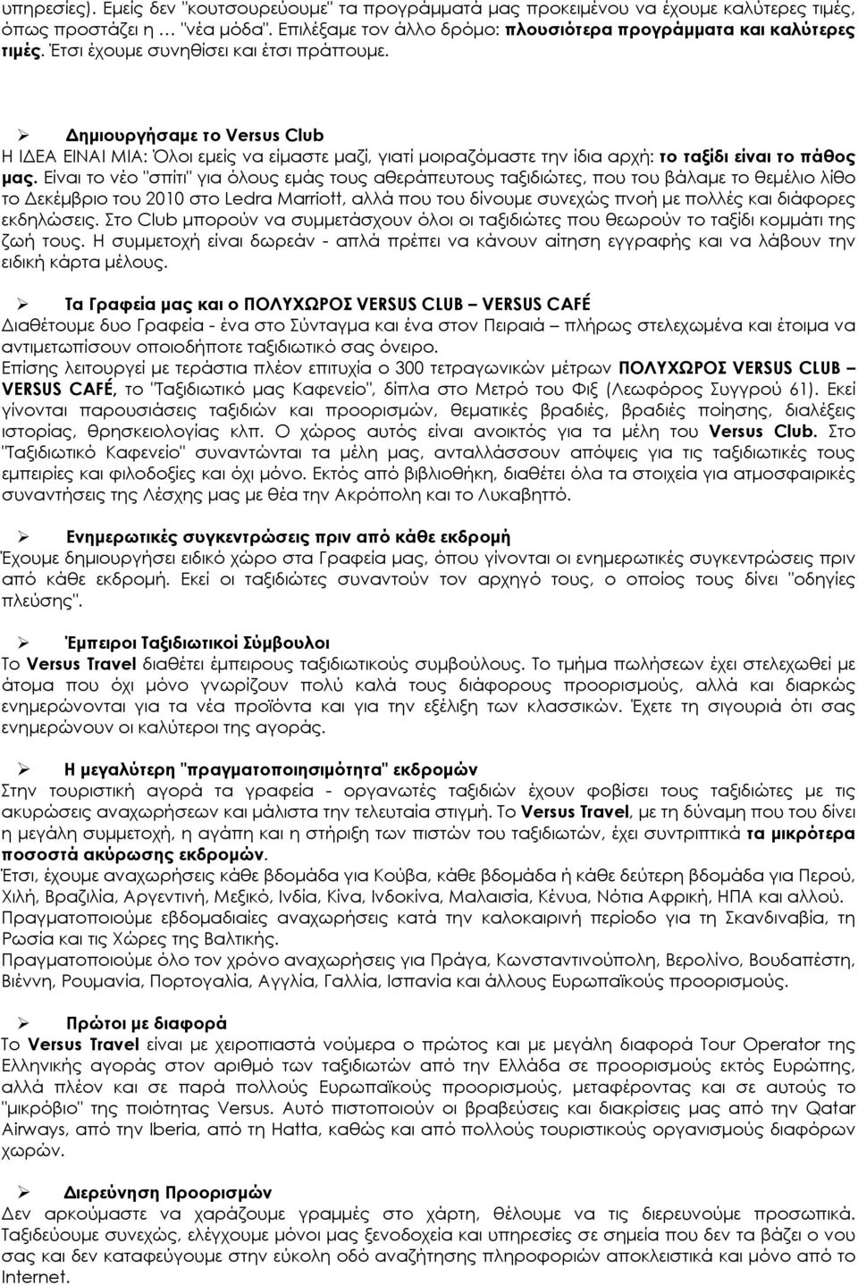 Είναι το νέο "σπίτι" για όλους εμάς τους αθεράπευτους ταξιδιώτες, που του βάλαμε το θεμέλιο λίθο το Δεκέμβριο του 2010 στο Ledra Marriott, αλλά που του δίνουμε συνεχώς πνοή με πολλές και διάφορες