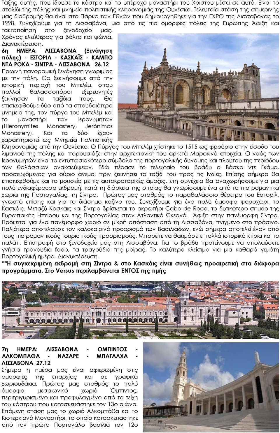 Συνεχίζουμε για τη Λισσαβόνα, μια από τις πιο όμορφες πόλεις της Ευρώπης Άφιξη και τακτοποίηση στο ξενοδοχείο μας. Χρόνος ελεύθερος για βόλτα και ψώνια. Διανυκτέρευση.