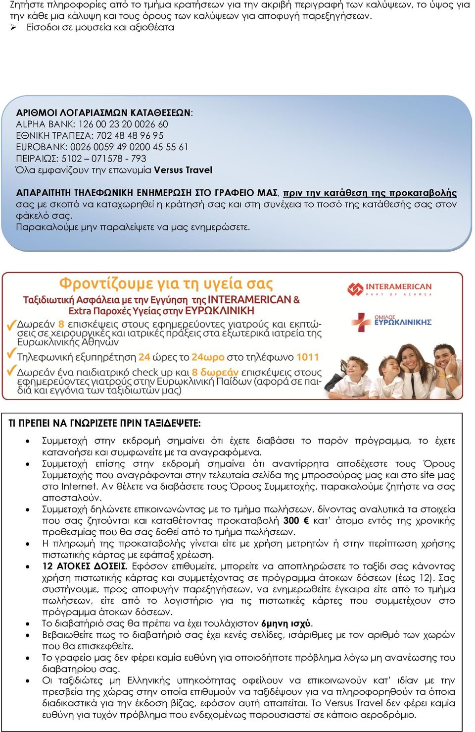 εμφανίζουν την επωνυμία Versus Travel ΑΠΑΡΑΙΤΗΤΗ ΤΗΛΕΦΩΝΙΚΗ ΕΝΗΜΕΡΩΣΗ ΣΤΟ ΓΡΑΦΕΙΟ ΜΑΣ, πριν την κατάθεση της προκαταβολής σας με σκοπό να καταχωρηθεί η κράτησή σας και στη συνέχεια το ποσό της