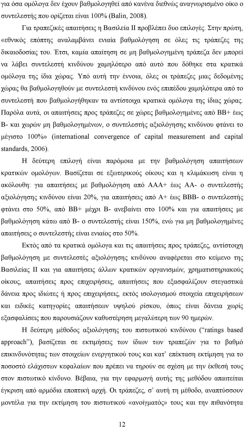 Έτσι, καμία απαίτηση σε μη βαθμολογημένη τράπεζα δεν μπορεί να λάβει συντελεστή κινδύνου χαμηλότερο από αυτό που δόθηκε στα κρατικά ομόλογα της ίδια χώρας.