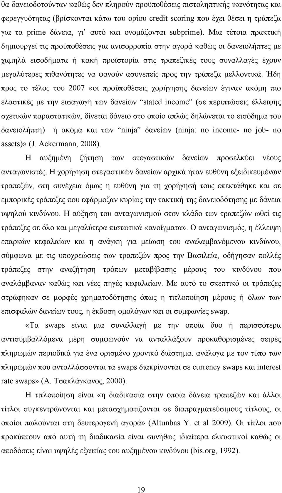 Μια τέτοια πρακτική δημιουργεί τις προϋποθέσεις για ανισορροπία στην αγορά καθώς οι δανειολήπτες με χαμηλά εισοδήματα ή κακή προϊστορία στις τραπεζικές τους συναλλαγές έχουν μεγαλύτερες πιθανότητες