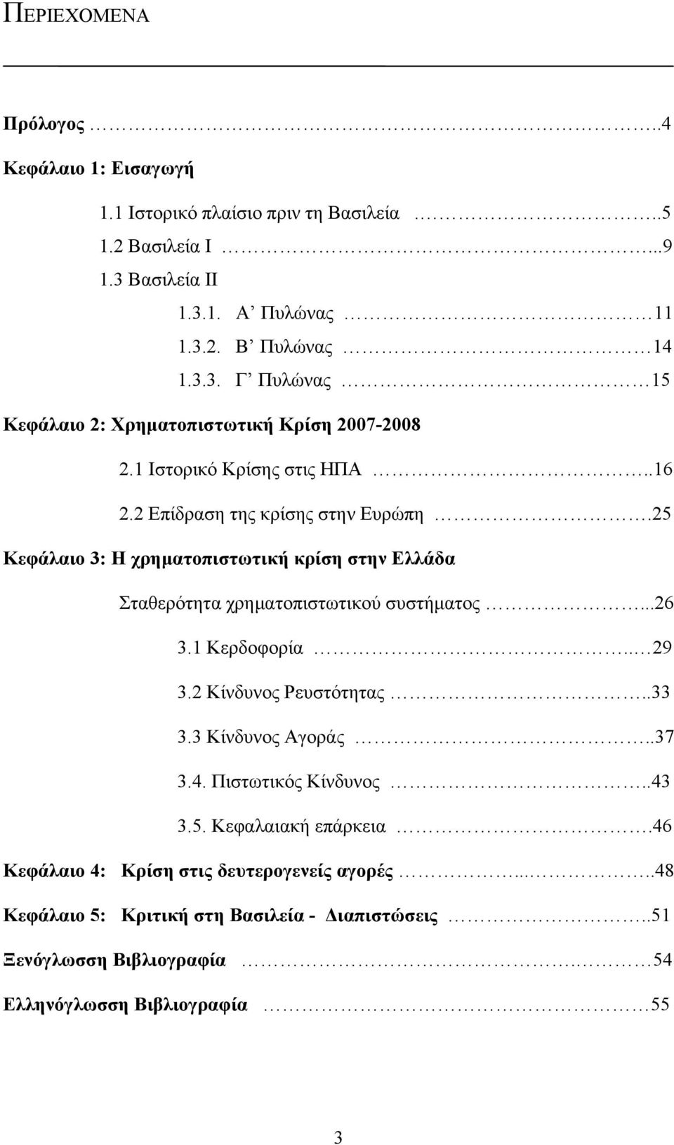 1 Κερδοφορία.. 29 3.2 Κίνδυνος Ρευστότητας..33 3.3 Κίνδυνος Αγοράς..37 3.4. Πιστωτικός Κίνδυνος..43 3.5. Κεφαλαιακή επάρκεια.46 Κεφάλαιο 4: Κρίση στις δευτερογενείς αγορές.