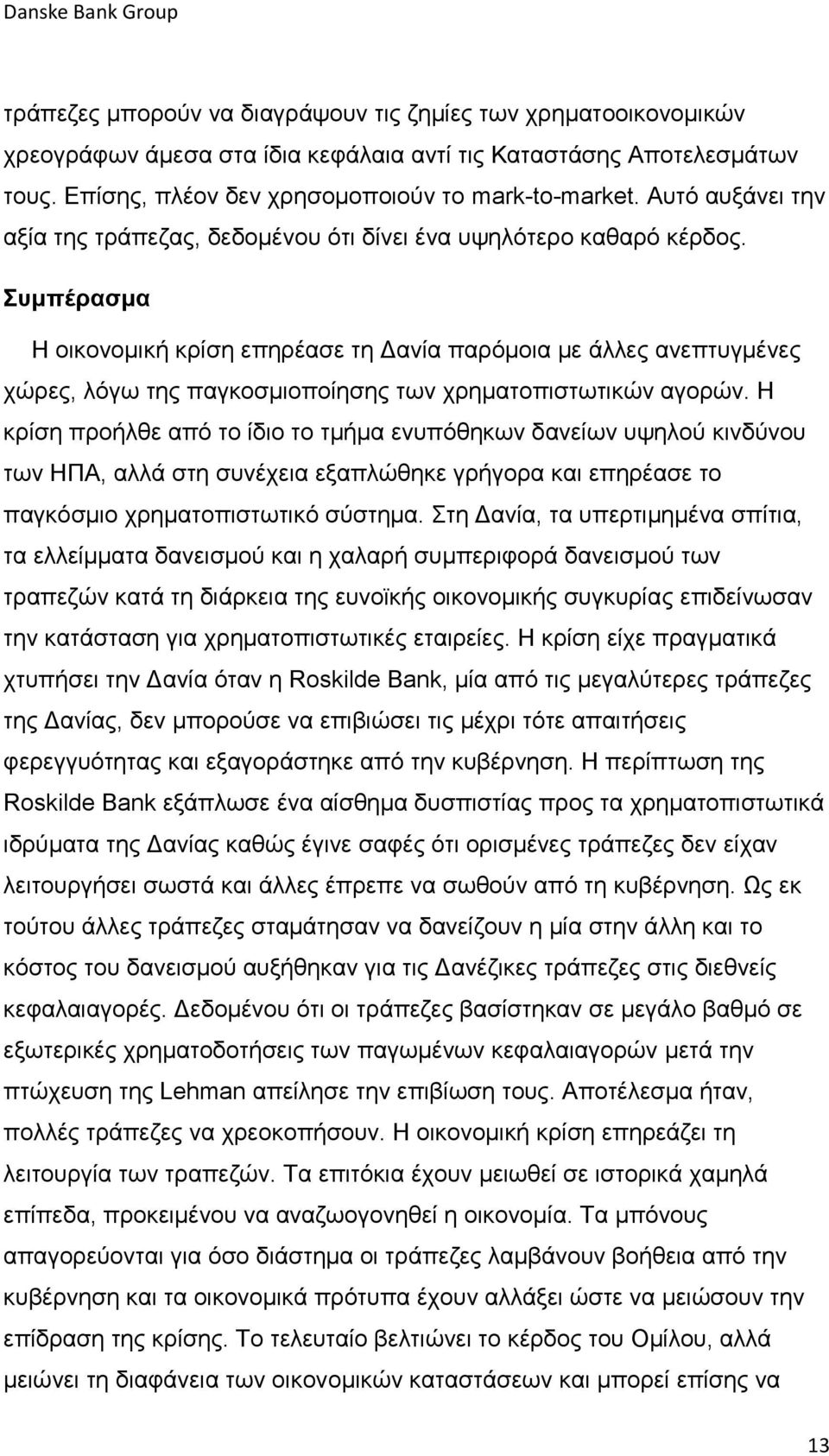 Συμπέρασμα Η οικονομική κρίση επηρέασε τη Δανία παρόμοια με άλλες ανεπτυγμένες χώρες, λόγω της παγκοσμιοποίησης των χρηματοπιστωτικών αγορών.