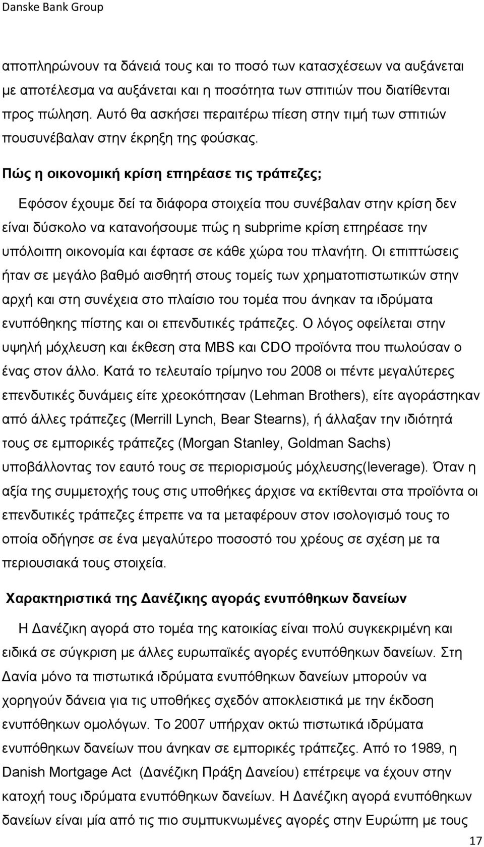 Πώς η οικονομική κρίση επηρέασε τις τράπεζες; Εφόσον έχουμε δεί τα διάφορα στοιχεία που συνέβαλαν στην κρίση δεν είναι δύσκολο να κατανοήσουμε πώς η subprime κρίση επηρέασε την υπόλοιπη οικονομία και