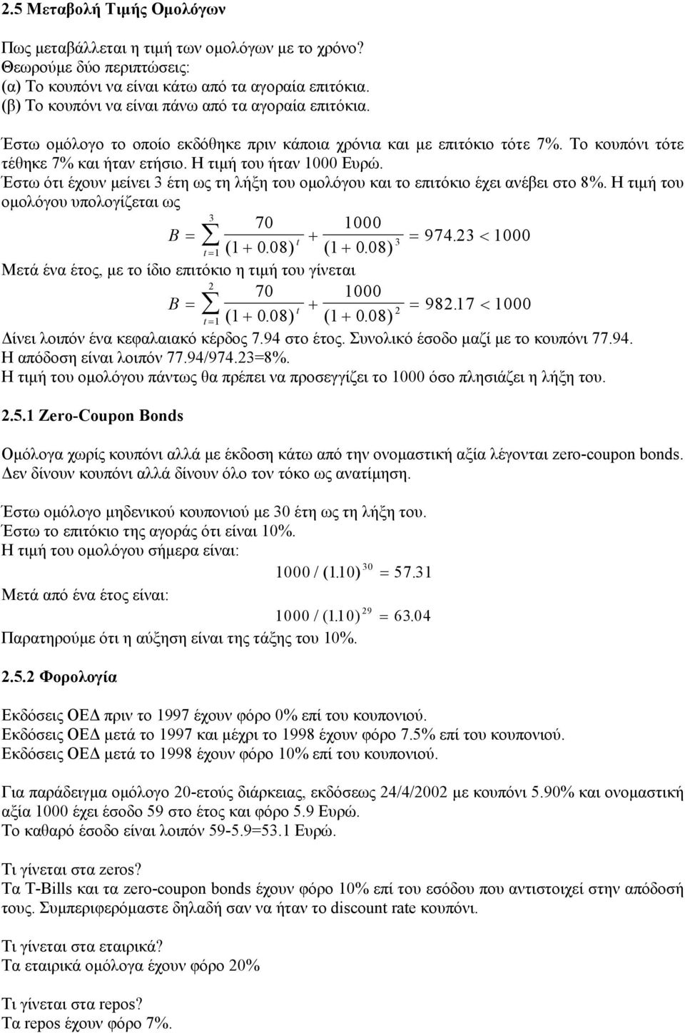 Έστω ότι έχουν µείνει 3 έτη ως τη λήξη του οµολόγου και το επιτόκιο έχει ανέβει στο 8%. Η τιµή του οµολόγου υπολογίζεται ως B = 3 70 1000 t + 3 = 974. 3 < 1000 t = 1 ( 1+ 008. ) ( 1+ 008.