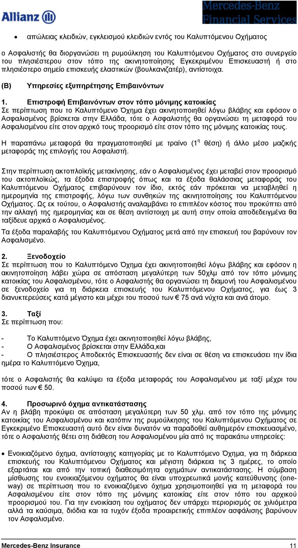 Επιστροφή Επιβαινόντων στον τόπο µόνιµης κατοικίας Σε περίπτωση που το Καλυπτόµενο Όχηµα έχει ακινητοποιηθεί λόγω βλάβης και εφόσον ο Ασφαλισµένος βρίσκεται στην Ελλάδα, τότε ο Ασφαλιστής θα