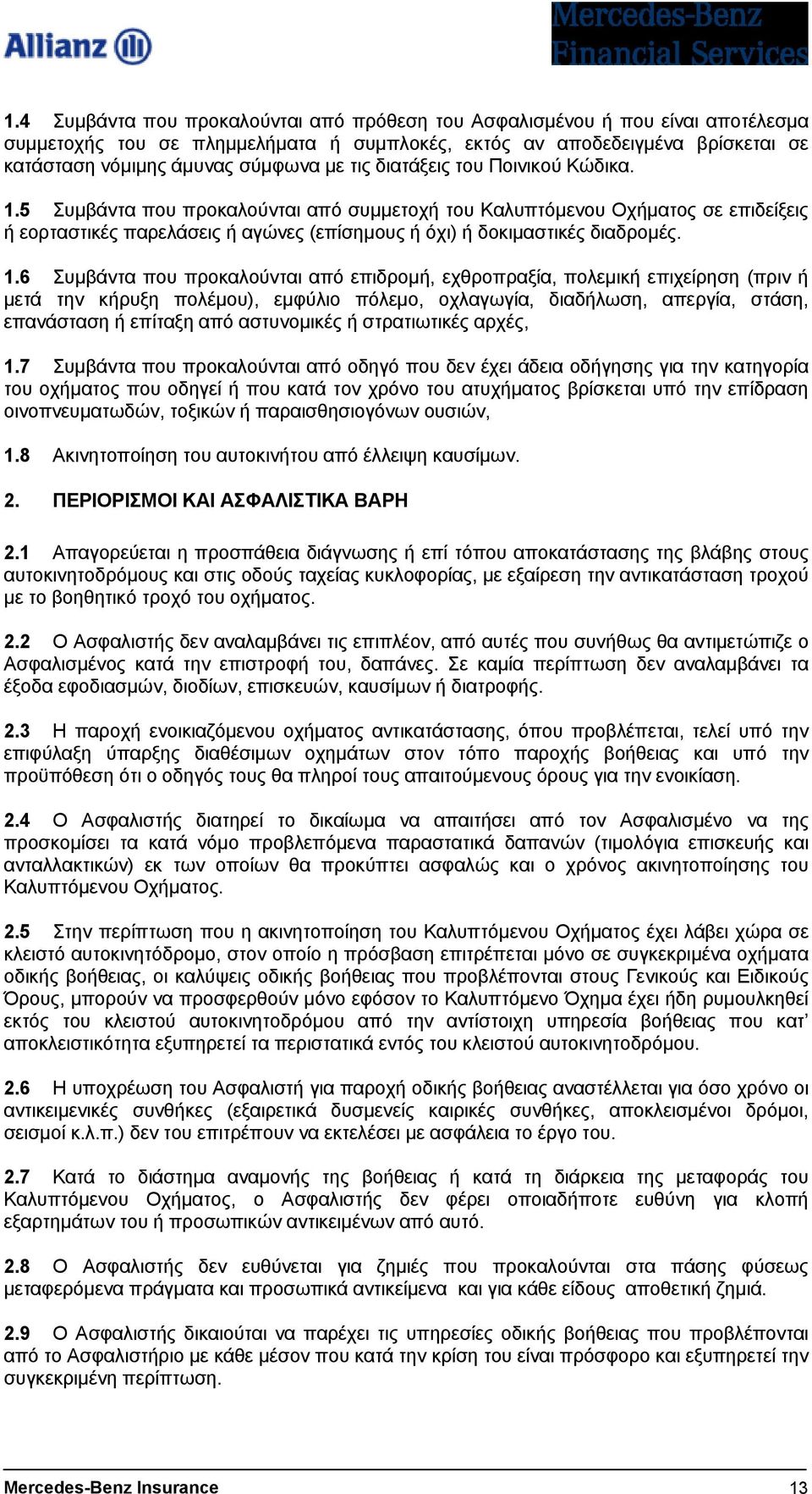 5 Συµβάντα πoυ πρoκαλoύvται από συµµετoχή τoυ Καλυπτόµενου Οχήµατος σε επιδείξεις ή εoρταστικές παρελάσεις ή αγώvες (επίσηµoυς ή όχι) ή δoκιµαστικές διαδρoµές. 1.