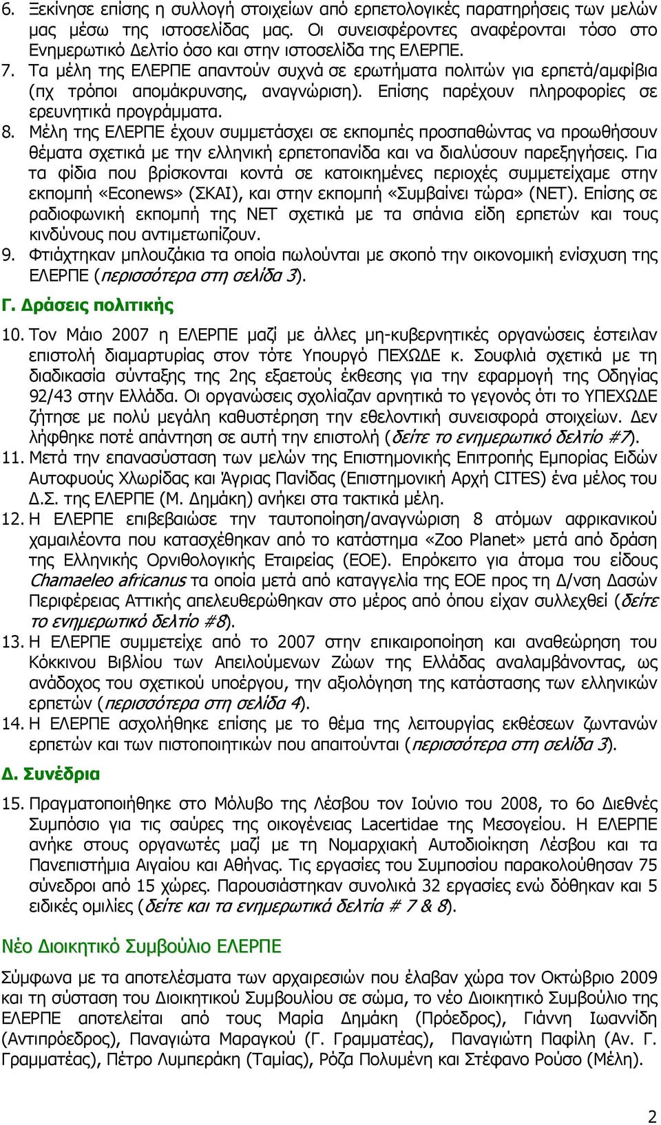 Τα μέλη της ΕΛΕΡΠΕ απαντούν συχνά σε ερωτήματα πολιτών για ερπετά/αμφίβια (πχ τρόποι απομάκρυνσης, αναγνώριση). Επίσης παρέχουν πληροφορίες σε ερευνητικά προγράμματα. 8.