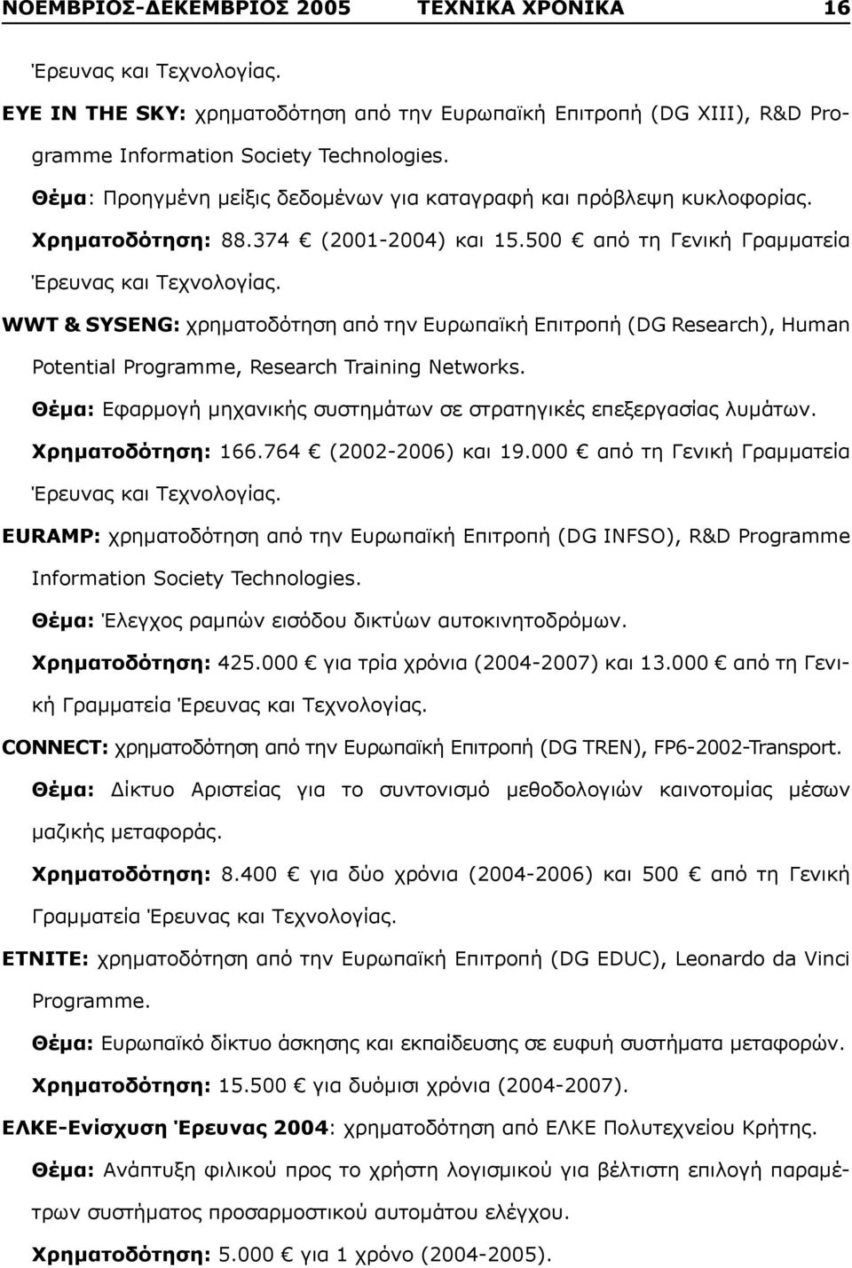 WWT & SYSENG: χρηματοδότηση από την Ευρωπαϊκή Επιτροπή (DG Research), Human Potential Programme, Research Training Networks. Θέμα: Εφαρμογή μηχανικής συστημάτων σε στρατηγικές επεξεργασίας λυμάτων.