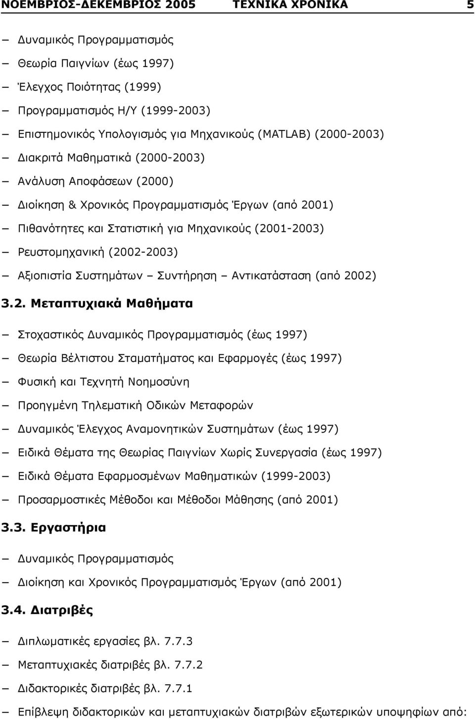 (2002-2003) Αξιοπιστία Συστημάτων Συντήρηση Αντικατάσταση (από 2002) 3.2. Μεταπτυχιακά Μαθήματα Στοχαστικός Δυναμικός Προγραμματισμός (έως 1997) Θεωρία Βέλτιστου Σταματήματος και Εφαρμογές (έως 1997)