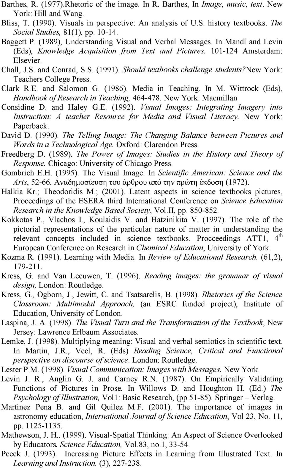 Chall, J.S. and Conrad, S.S. (1991). Should textbooks challenge students?new York: Teachers College Press. Clark R.E. and Salomon G. (1986). Media in Teaching. In M.